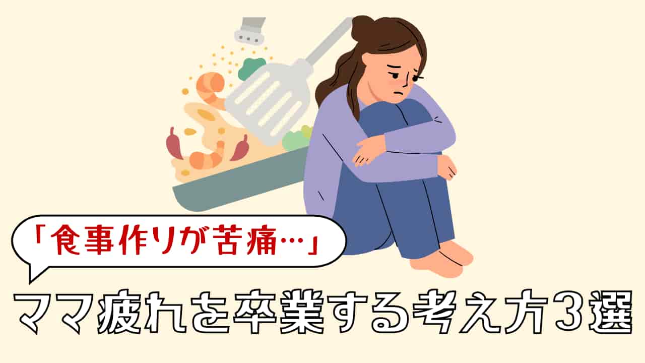 「食事作りが苦痛で仕方ない」┃“ママ疲れ”を卒業する3つの考え方