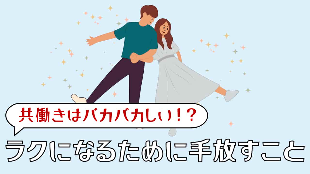 共働きはバカバカしい？今すぐラクになるために本当にやめるべきこと